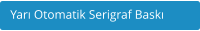 Yar Otomatik Serigraf Bask