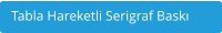 Tabla Hareketli Serigraf Bask