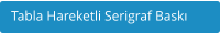 Tabla Hareketli Serigraf Bask