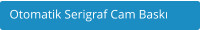 Otomatik Serigraf Cam Bask