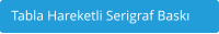 Tabla Hareketli Serigraf Bask