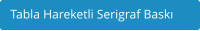 Tabla Hareketli Serigraf Bask
